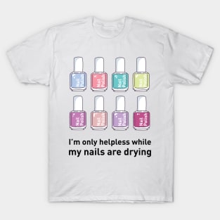 I'm Only Helpless While My Nails Are Drying T-Shirt